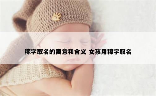 稼字取名的寓意和含义 女孩用稼字取名