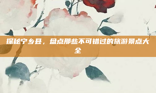 探秘宁乡县，盘点那些不可错过的旅游景点大全
