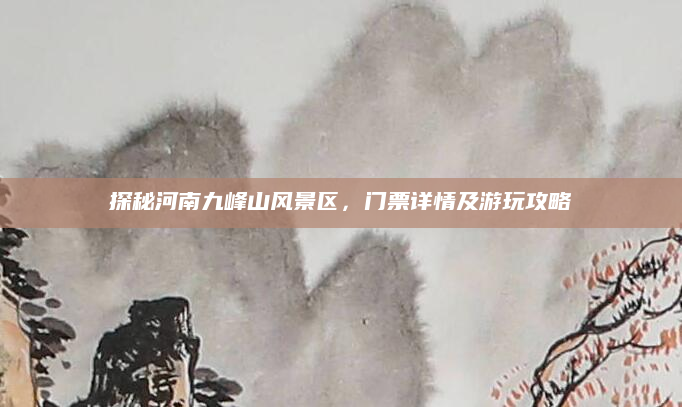 探秘河南九峰山风景区,门票详情及游玩攻略