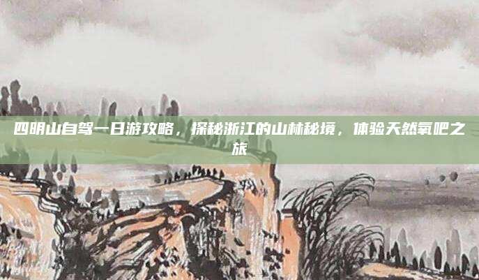 四明山自驾一日游攻略，探秘浙江的山林秘境，体验天然氧吧之旅