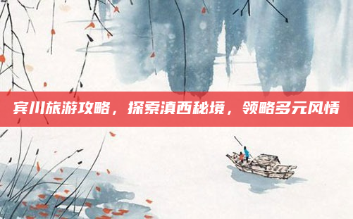 宾川旅游攻略,探索滇西秘境,领略多元风情