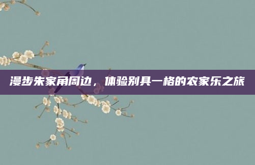 漫步朱家角周边,体验别具一格的农家乐之旅