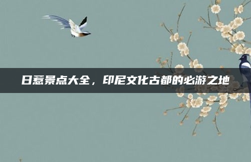日惹景点大全,印尼文化古都的必游之地