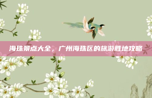 海珠景点大全，广州海珠区的旅游胜地攻略