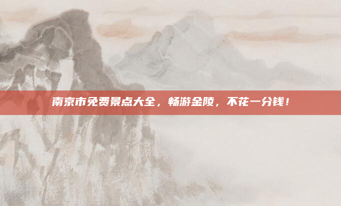 南京市免费景点大全，畅游金陵，不花一分钱！