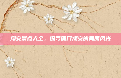翔安景点大全,探寻厦门翔安的美丽风光