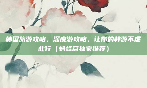 韩国旅游攻略，深度游攻略，让你的韩游不虚此行（蚂蜂窝独家推荐）