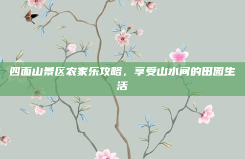 四面山景区农家乐攻略,享受山水间的田园生活