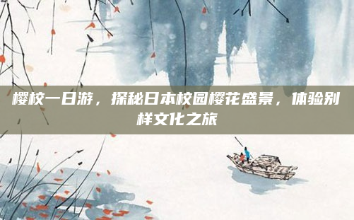樱校一日游，探秘日本校园樱花盛景，体验别样文化之旅