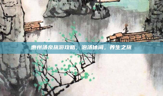 惠州汤泉旅游攻略，泡汤休闲，养生之旅