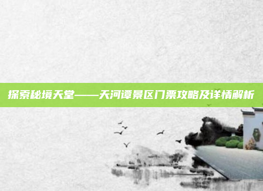 探索秘境天堂——天河谭景区门票攻略及详情解析