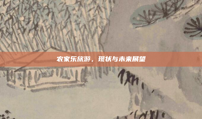 农家乐旅游，现状与未来展望
