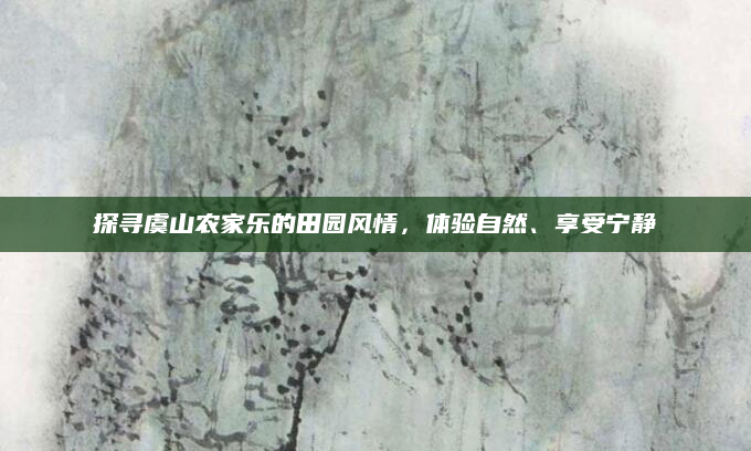 探寻虞山农家乐的田园风情，体验自然、享受宁静