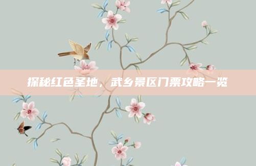 探秘红色圣地,武乡景区门票攻略一览