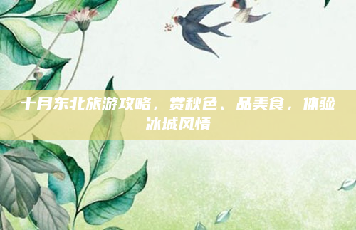 十月东北旅游攻略,赏秋色、品美食,体验冰城风情