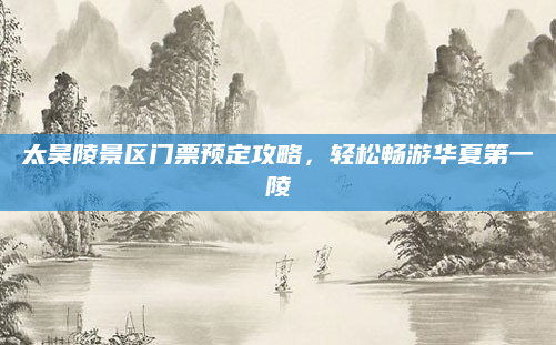 太昊陵景区门票预定攻略，轻松畅游华夏第一陵