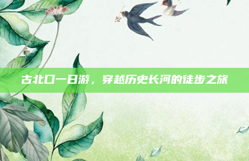 古北口一日游,穿越历史长河的徒步之旅