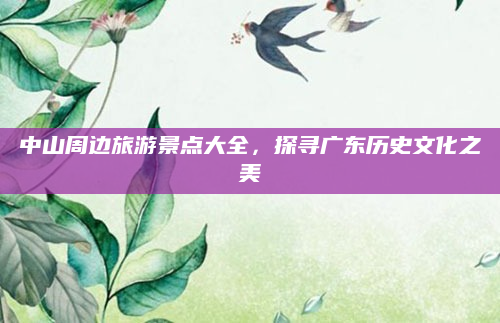 中山周边旅游景点大全,探寻广东历史文化之美