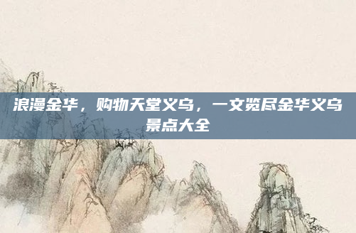 浪漫金华，购物天堂义乌，一文览尽金华义乌景点大全