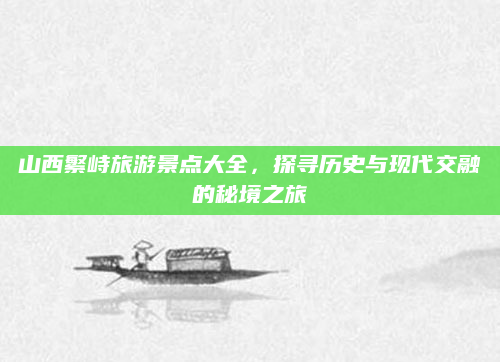 山西繁峙旅游景点大全,探寻历史与现代交融的秘境之旅