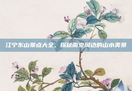 江宁东山景点大全,探秘南京周边的山水美景