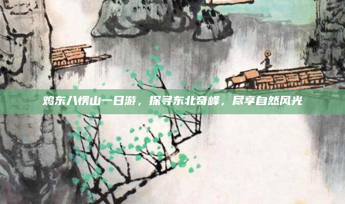 鸡东八愣山一日游,探寻东北奇峰,尽享自然风光