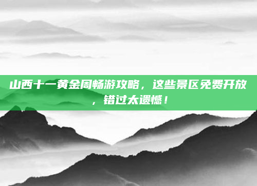 山西十一黄金周畅游攻略，这些景区免费开放，错过太遗憾！