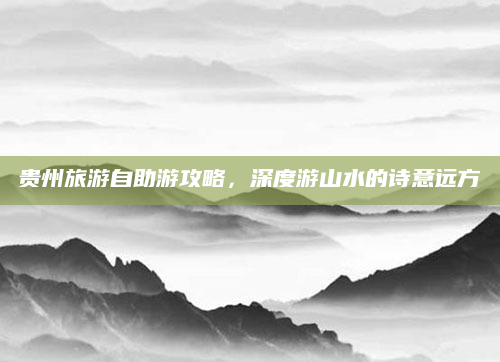贵州旅游自助游攻略,深度游山水的诗意远方