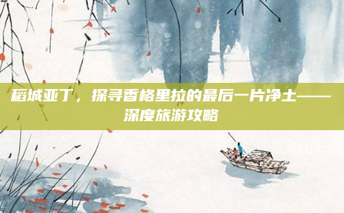 稻城亚丁,探寻香格里拉的最后一片净土——深度旅游攻略