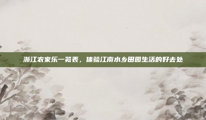 浙江农家乐一览表,体验江南水乡田园生活的好去处