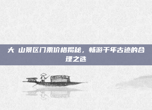 大伾山景区门票价格揭秘,畅游千年古迹的合理之选