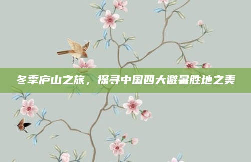 冬季庐山之旅,探寻中国四大避暑胜地之美