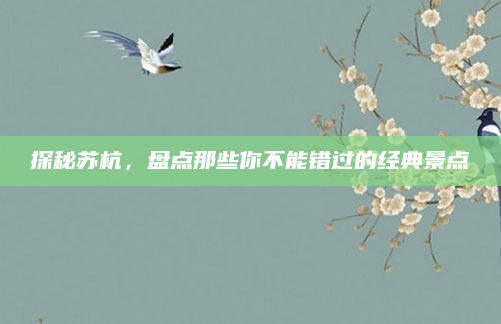 探秘苏杭,盘点那些你不能错过的经典景点