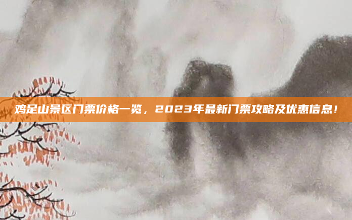 鸡足山景区门票价格一览，2023年最新门票攻略及优惠信息！