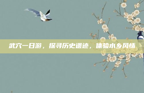 武穴一日游,探寻历史遗迹,体验水乡风情