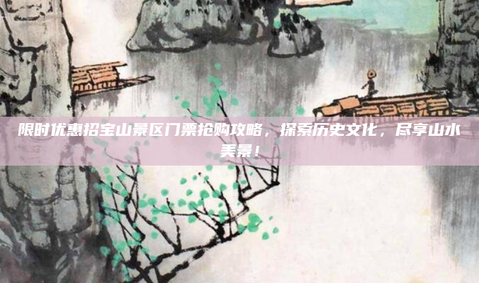 限时优惠招宝山景区门票抢购攻略,探索历史文化,尽享山水美景!