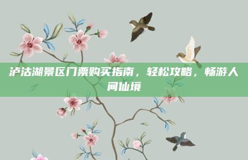 泸沽湖景区门票购买指南,轻松攻略,畅游人间仙境
