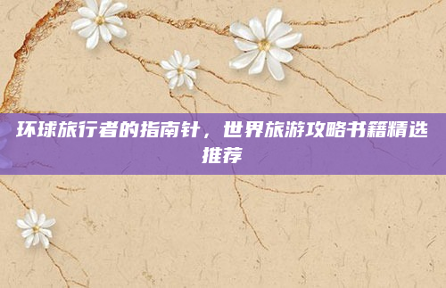 环球旅行者的指南针,世界旅游攻略书籍精选推荐