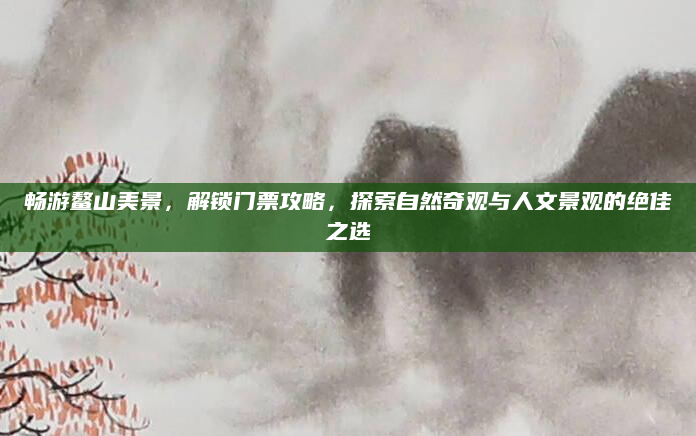 畅游鳌山美景,解锁门票攻略,探索自然奇观与人文景观的绝佳之选