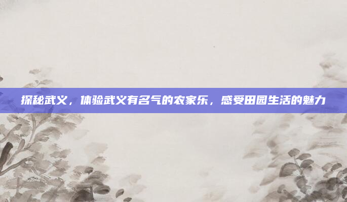 探秘武义,体验武义有名气的农家乐,感受田园生活的魅力