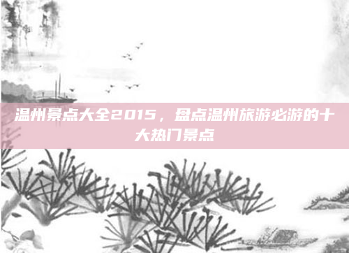 温州景点大全2015,盘点温州旅游必游的十大热门景点