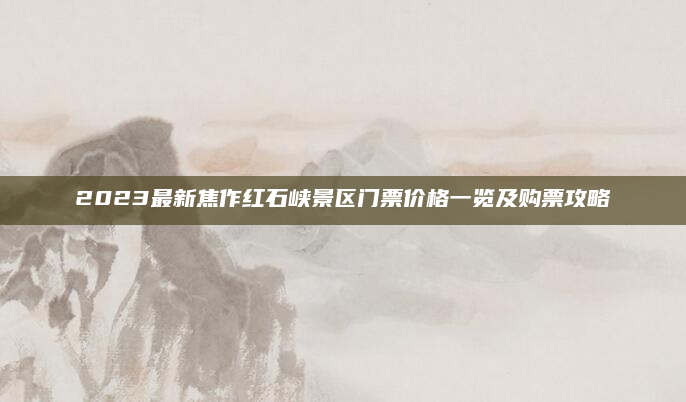 2023最新焦作红石峡景区门票价格一览及购票攻略