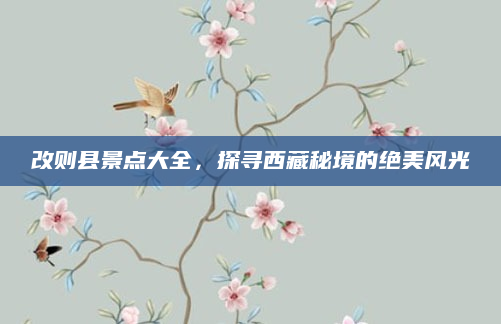 改则县景点大全，探寻西藏秘境的绝美风光