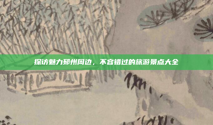 探访魅力邳州周边,不容错过的旅游景点大全