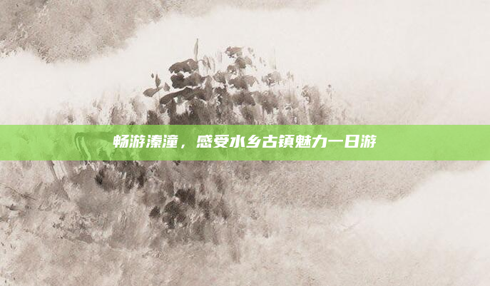畅游溱潼,感受水乡古镇魅力一日游