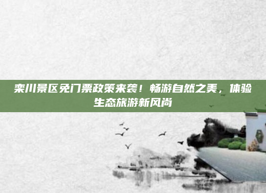 栾川景区免门票政策来袭!畅游自然之美,体验生态旅游新风尚