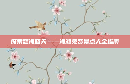探索碧海蓝天——海滩免费景点大全指南