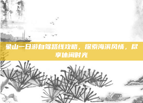 象山一日游自驾路线攻略,探索海滨风情,尽享休闲时光
