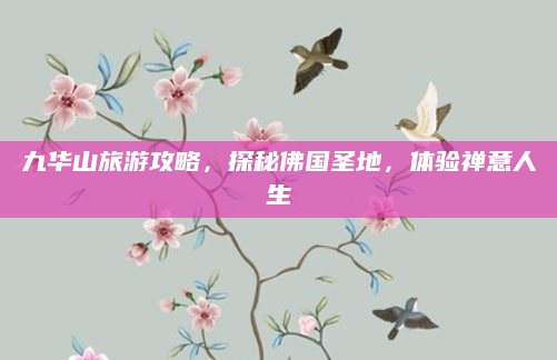 九华山旅游攻略，探秘佛国圣地，体验禅意人生