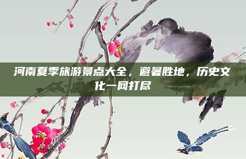 河南夏季旅游景点大全,避暑胜地,历史文化一网打尽